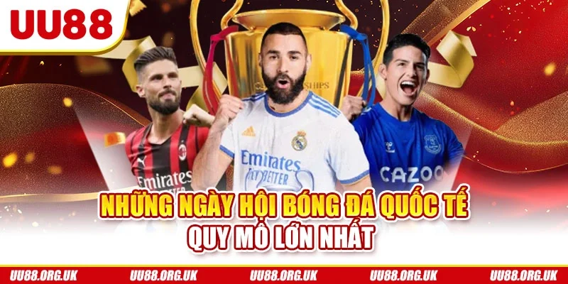 Những ngày hội bóng đá quốc tế quy mô lớn nhất